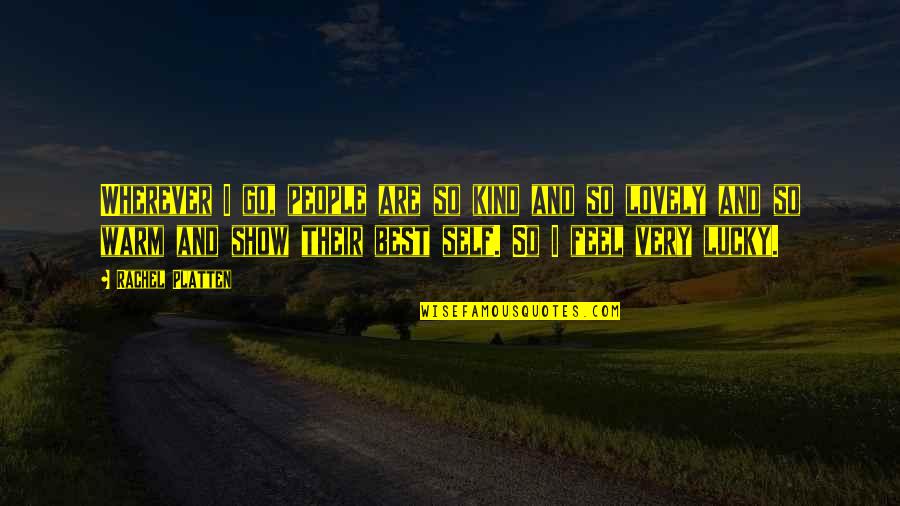 Very Best Quotes By Rachel Platten: Wherever I go, people are so kind and Very Best Quotes By Rachel Platten: Wherever I go, people are so kind and