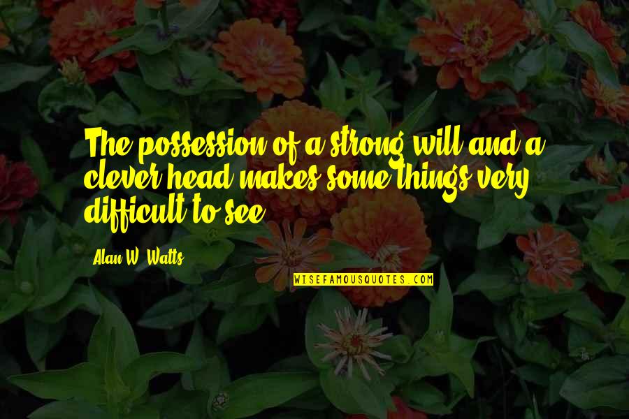 Very Clever Quotes By Alan W. Watts: The possession of a strong will and a