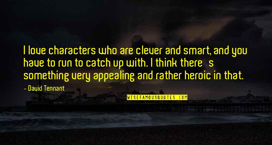 Very Clever Quotes By David Tennant: I love characters who are clever and smart,