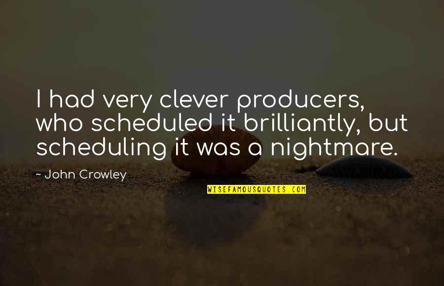 Very Clever Quotes By John Crowley: I had very clever producers, who scheduled it