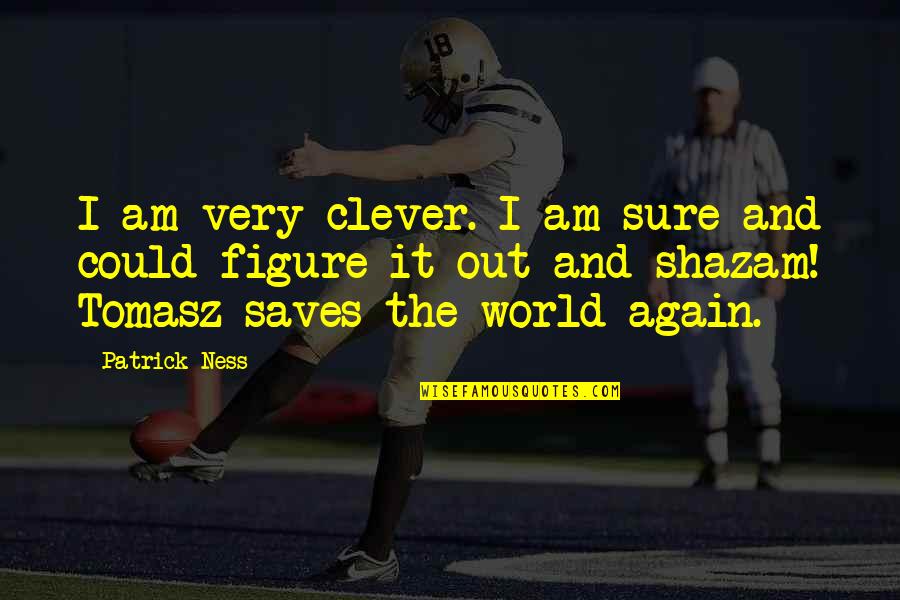 Very Clever Quotes By Patrick Ness: I am very clever. I am sure and