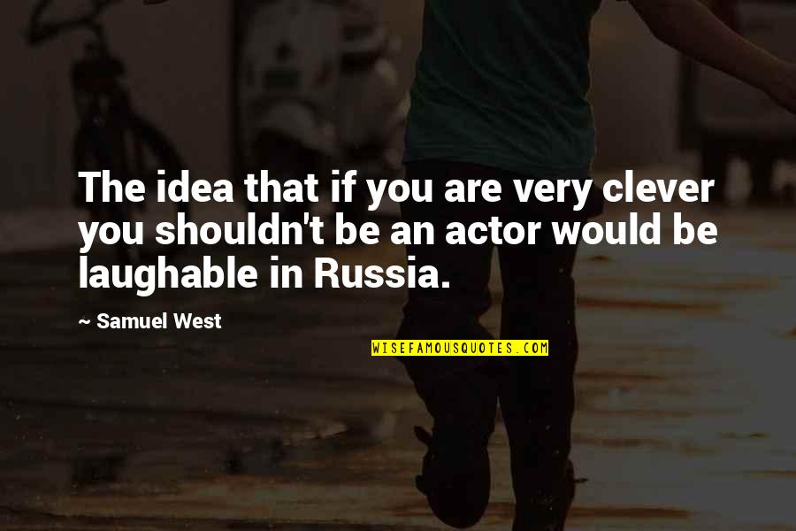 Very Clever Quotes By Samuel West: The idea that if you are very clever