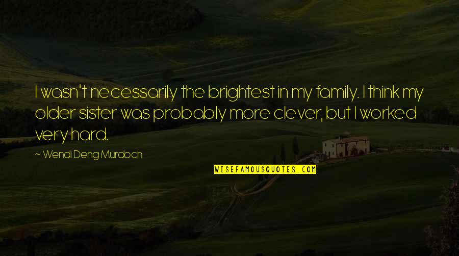 Very Clever Quotes By Wendi Deng Murdoch: I wasn't necessarily the brightest in my family.