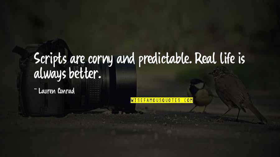 Very Corny Quotes By Lauren Conrad: Scripts are corny and predictable. Real life is Very Corny Quotes By Lauren Conrad: Scripts are corny and predictable. Real life is