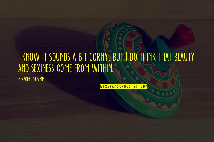 Very Corny Quotes By Rachel Stevens: I know it sounds a bit corny, but Very Corny Quotes By Rachel Stevens: I know it sounds a bit corny, but