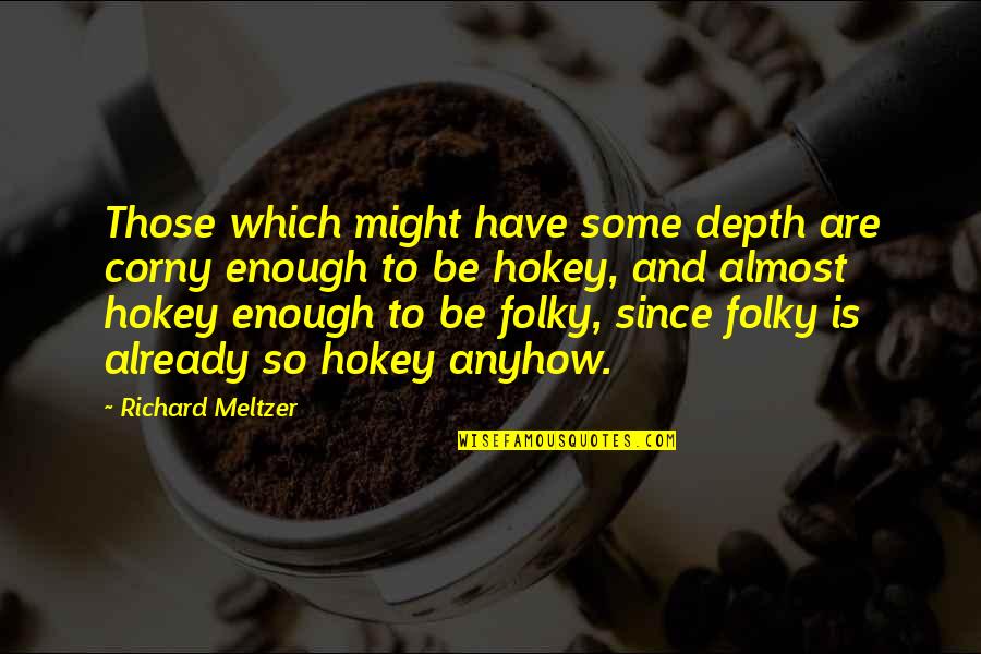 Very Corny Quotes By Richard Meltzer: Those which might have some depth are corny