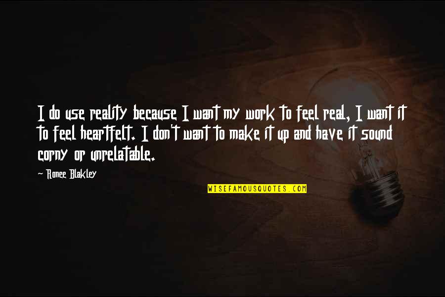 Very Corny Quotes By Ronee Blakley: I do use reality because I want my Very Corny Quotes By Ronee Blakley: I do use reality because I want my