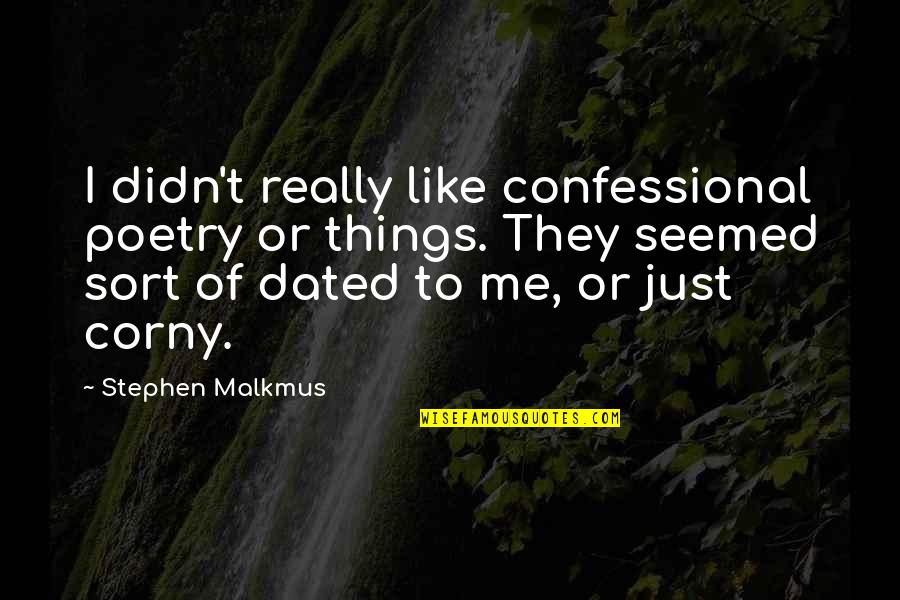 Very Corny Quotes By Stephen Malkmus: I didn't really like confessional poetry or things. Very Corny Quotes By Stephen Malkmus: I didn't really like confessional poetry or things.