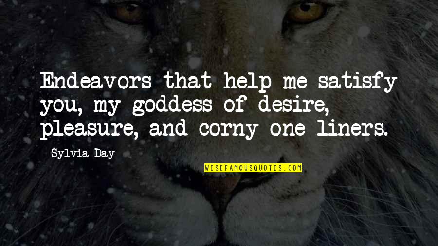 Very Corny Quotes By Sylvia Day: Endeavors that help me satisfy you, my goddess Very Corny Quotes By Sylvia Day: Endeavors that help me satisfy you, my goddess