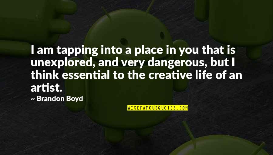Very Creative Quotes By Brandon Boyd: I am tapping into a place in you