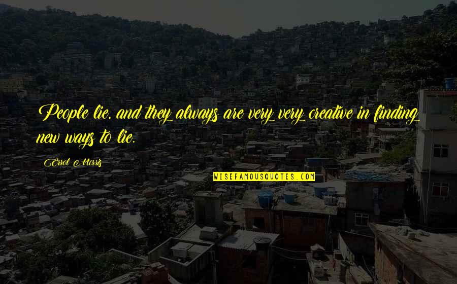 Very Creative Quotes By Errol Morris: People lie, and they always are very very