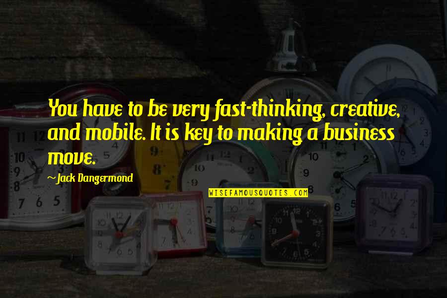 Very Creative Quotes By Jack Dangermond: You have to be very fast-thinking, creative, and