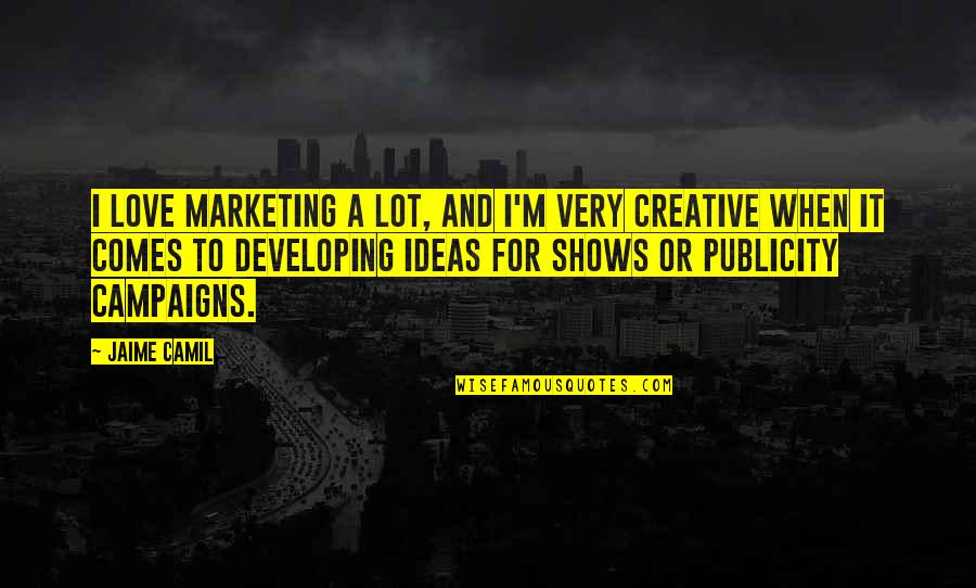 Very Creative Quotes By Jaime Camil: I love marketing a lot, and I'm very