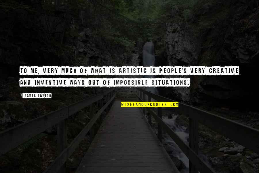 Very Creative Quotes By James Taylor: To me, very much of what is artistic