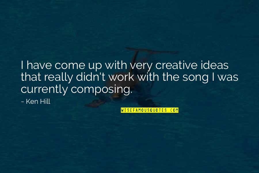Very Creative Quotes By Ken Hill: I have come up with very creative ideas