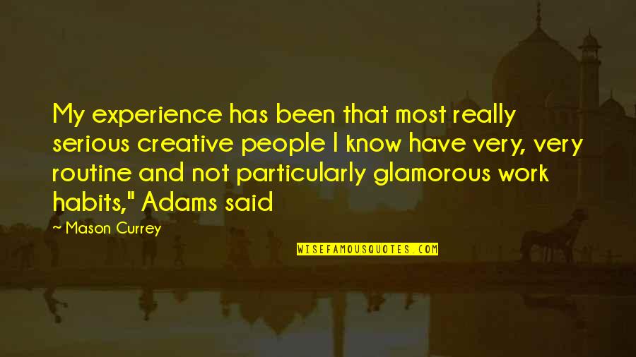 Very Creative Quotes By Mason Currey: My experience has been that most really serious