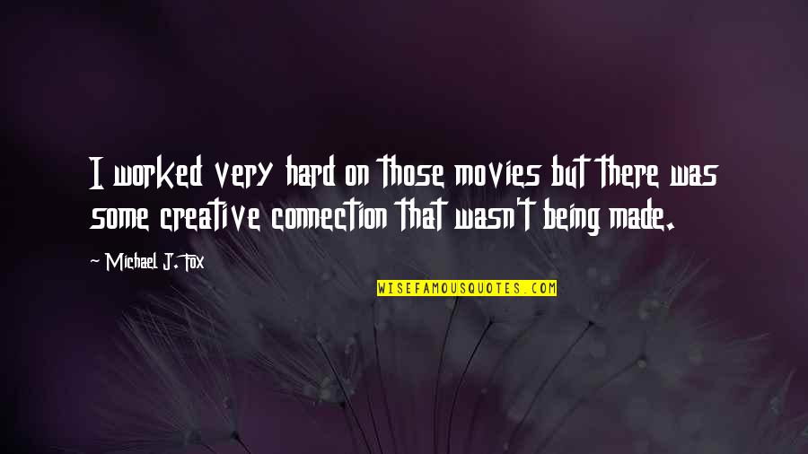 Very Creative Quotes By Michael J. Fox: I worked very hard on those movies but