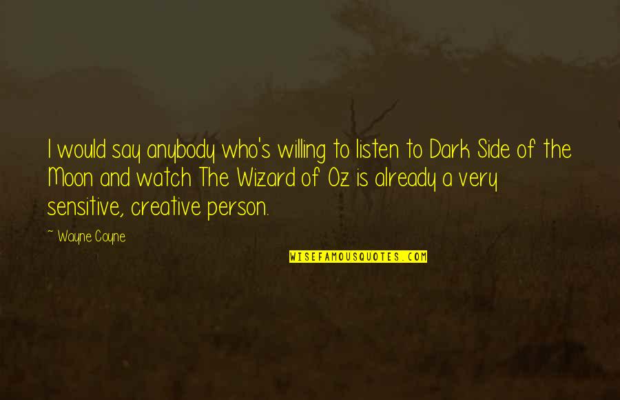 Very Creative Quotes By Wayne Coyne: I would say anybody who's willing to listen