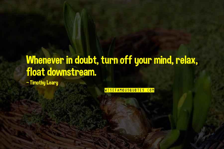 Very Cute And Short Quotes By Timothy Leary: Whenever in doubt, turn off your mind, relax,