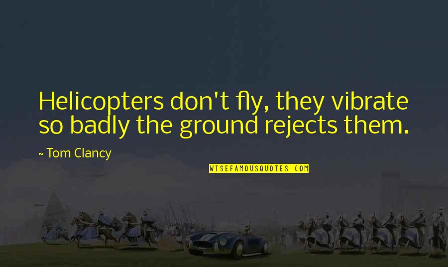 Very Cute And Short Quotes By Tom Clancy: Helicopters don't fly, they vibrate so badly the