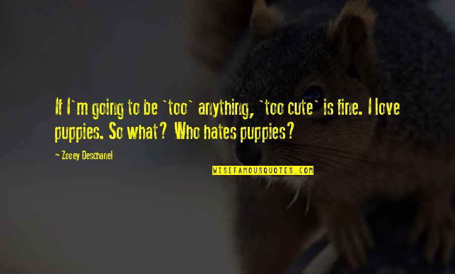 Very Cute Puppies With Quotes By Zooey Deschanel: If I'm going to be 'too' anything, 'too