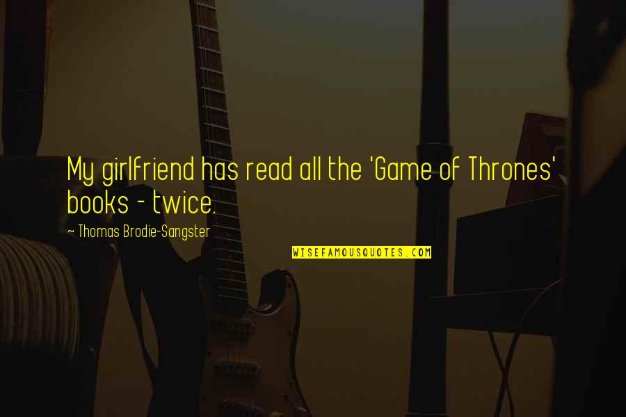 Very Cute Relationship Quotes By Thomas Brodie-Sangster: My girlfriend has read all the 'Game of