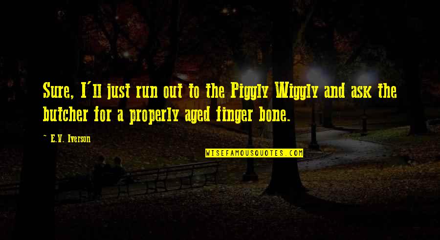 Very Dark Humor Quotes By E.V. Iverson: Sure, I'll just run out to the Piggly Very Dark Humor Quotes By E.V. Iverson: Sure, I'll just run out to the Piggly
