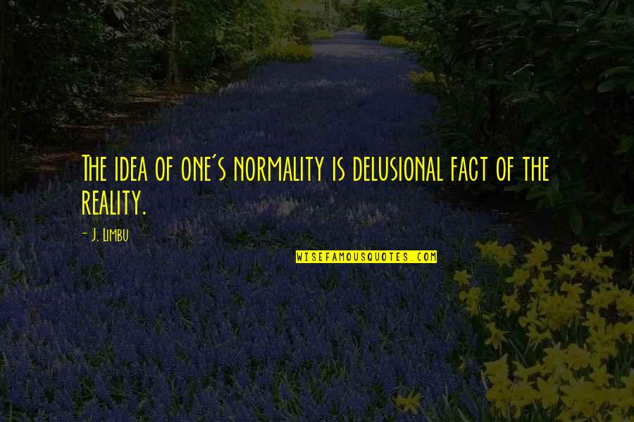 Very Dark Humor Quotes By J. Limbu: The idea of one's normality is delusional fact