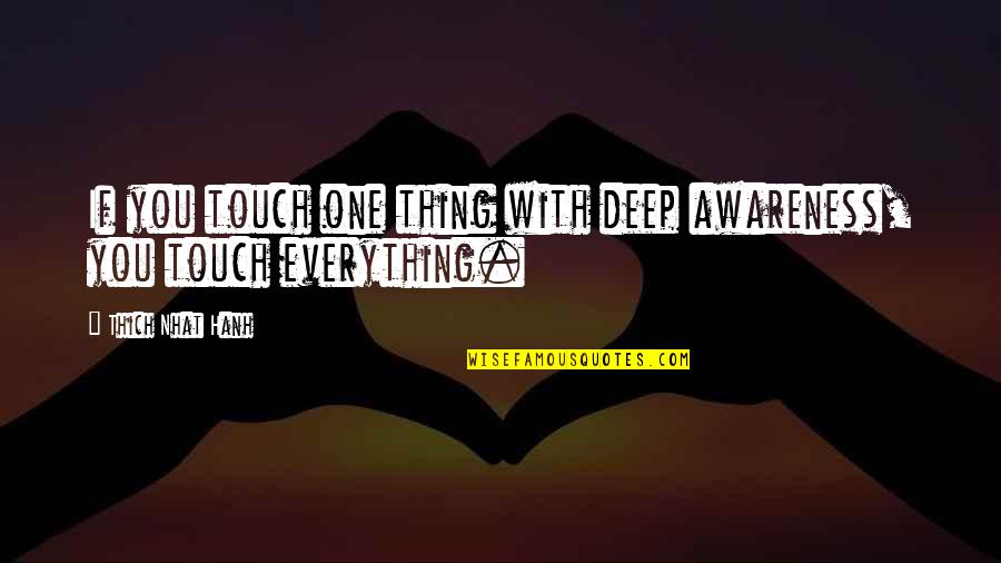 Very Deep And Inspirational Quotes By Thich Nhat Hanh: If you touch one thing with deep awareness,