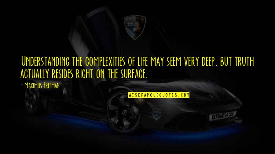 Very Deep Life Quotes By Maximus Freeman: Understanding the complexities of life may seem very Very Deep Life Quotes By Maximus Freeman: Understanding the complexities of life may seem very