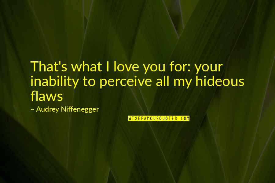 Very Deep Philosophical Quotes By Audrey Niffenegger: That's what I love you for: your inability