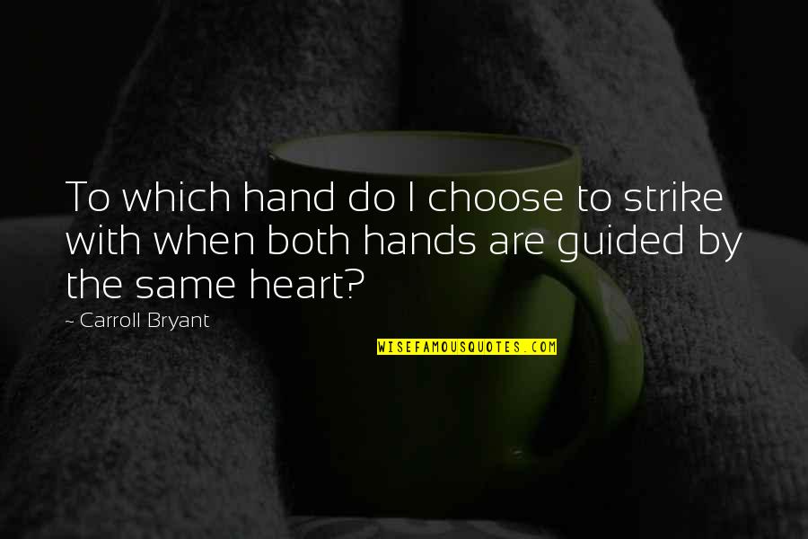 Very Deep Philosophical Quotes By Carroll Bryant: To which hand do I choose to strike