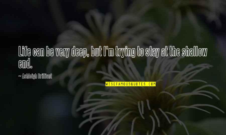 Very Deep Quotes By Ashleigh Brilliant: Life can be very deep, but I'm trying