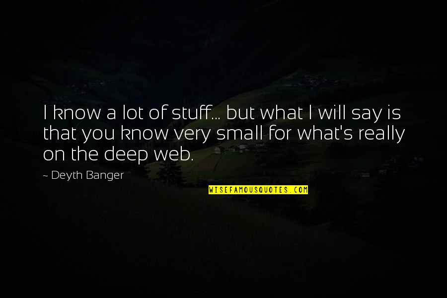 Very Deep Quotes By Deyth Banger: I know a lot of stuff... but what