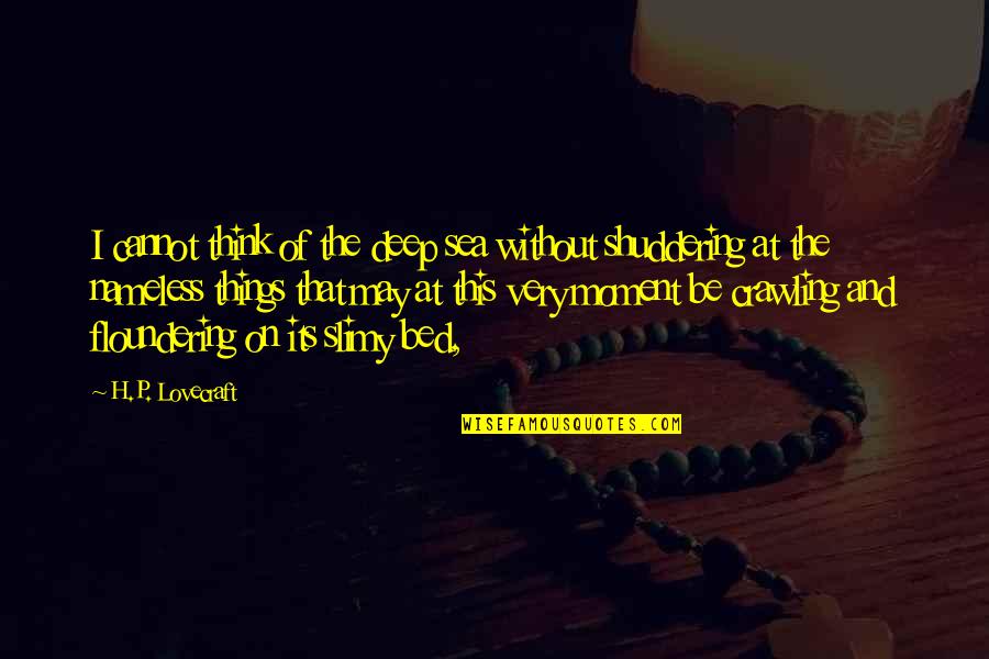 Very Deep Quotes By H.P. Lovecraft: I cannot think of the deep sea without