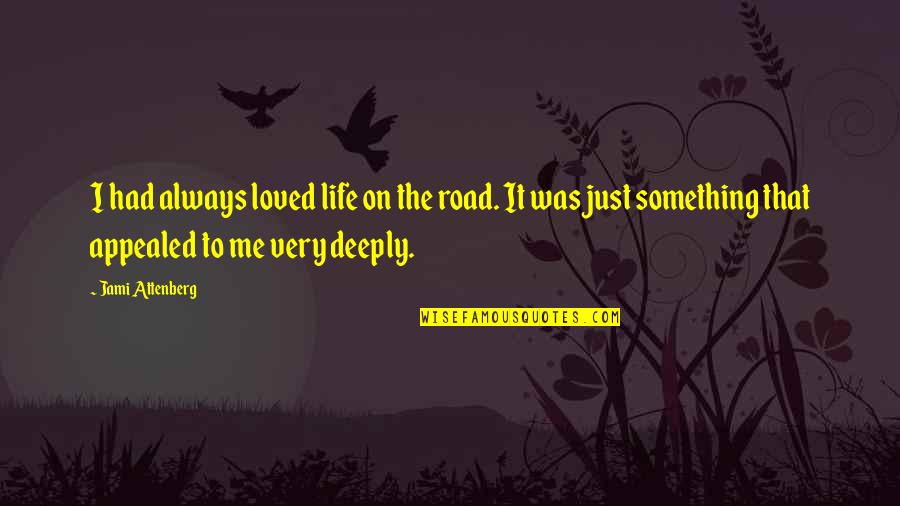 Very Deep Quotes By Jami Attenberg: I had always loved life on the road.