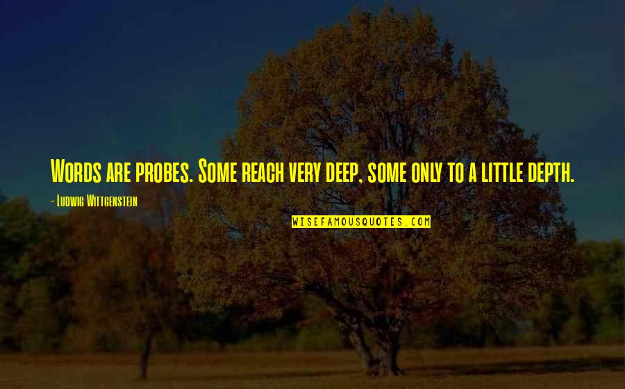 Very Deep Quotes By Ludwig Wittgenstein: Words are probes. Some reach very deep, some