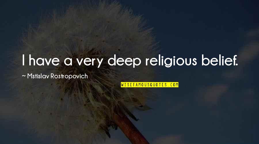 Very Deep Quotes By Mstislav Rostropovich: I have a very deep religious belief.