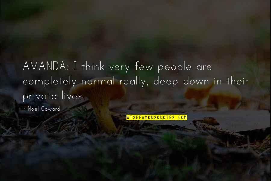 Very Deep Quotes By Noel Coward: AMANDA: I think very few people are completely