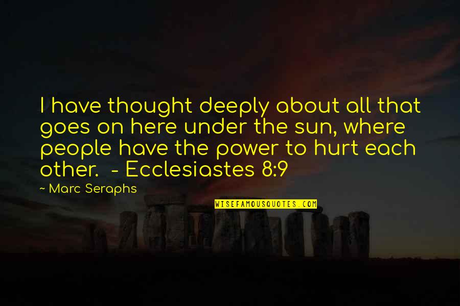 Very Deeply Hurt Quotes By Marc Seraphs: I have thought deeply about all that goes