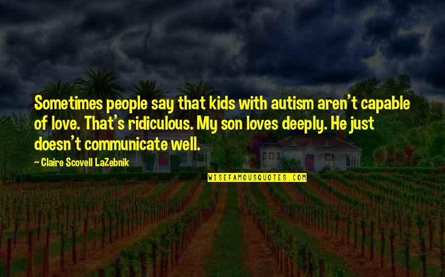 Very Deeply In Love Quotes By Claire Scovell LaZebnik: Sometimes people say that kids with autism aren't Very Deeply In Love Quotes By Claire Scovell LaZebnik: Sometimes people say that kids with autism aren't