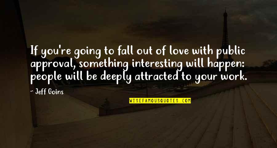 Very Deeply In Love Quotes By Jeff Goins: If you're going to fall out of love Very Deeply In Love Quotes By Jeff Goins: If you're going to fall out of love