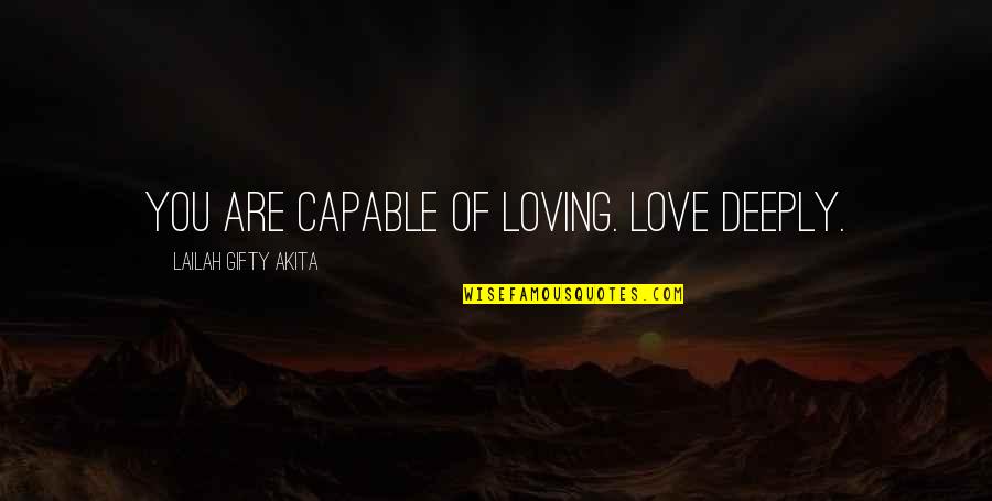 Very Deeply In Love Quotes By Lailah Gifty Akita: You are capable of loving. Love deeply. Very Deeply In Love Quotes By Lailah Gifty Akita: You are capable of loving. Love deeply.