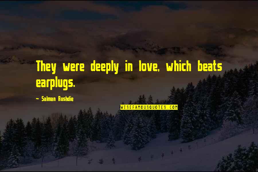 Very Deeply In Love Quotes By Salman Rushdie: They were deeply in love, which beats earplugs. Very Deeply In Love Quotes By Salman Rushdie: They were deeply in love, which beats earplugs.