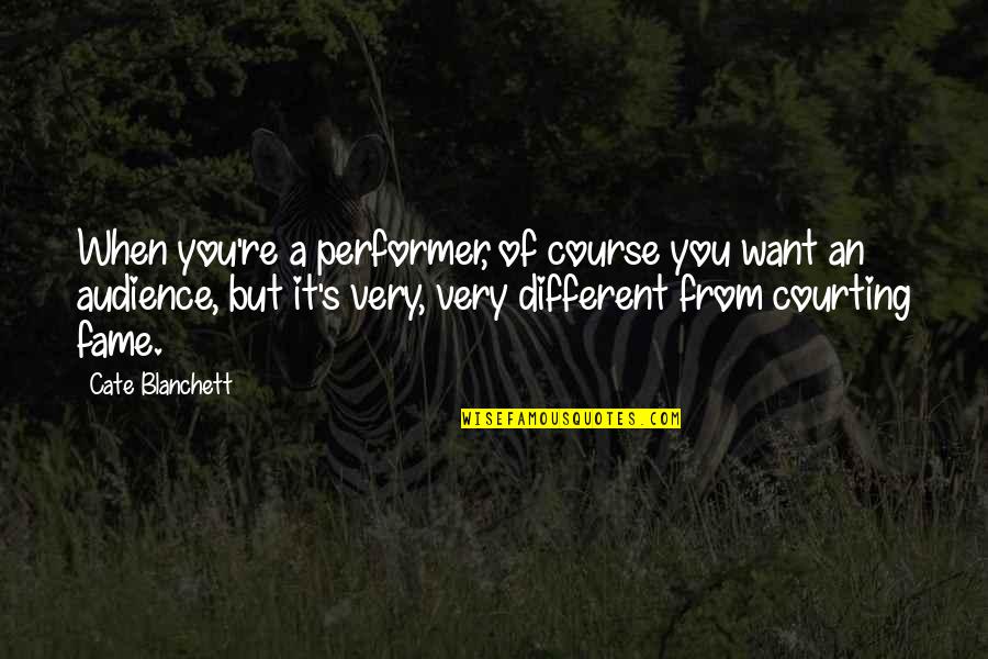 Very Different Quotes By Cate Blanchett: When you're a performer, of course you want
