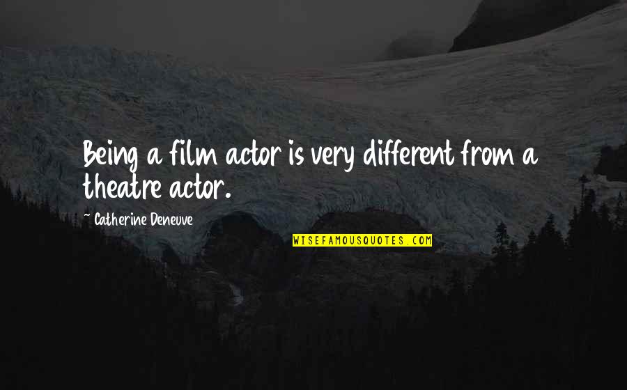 Very Different Quotes By Catherine Deneuve: Being a film actor is very different from