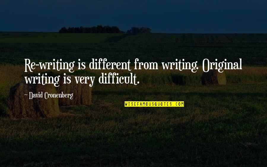 Very Different Quotes By David Cronenberg: Re-writing is different from writing. Original writing is