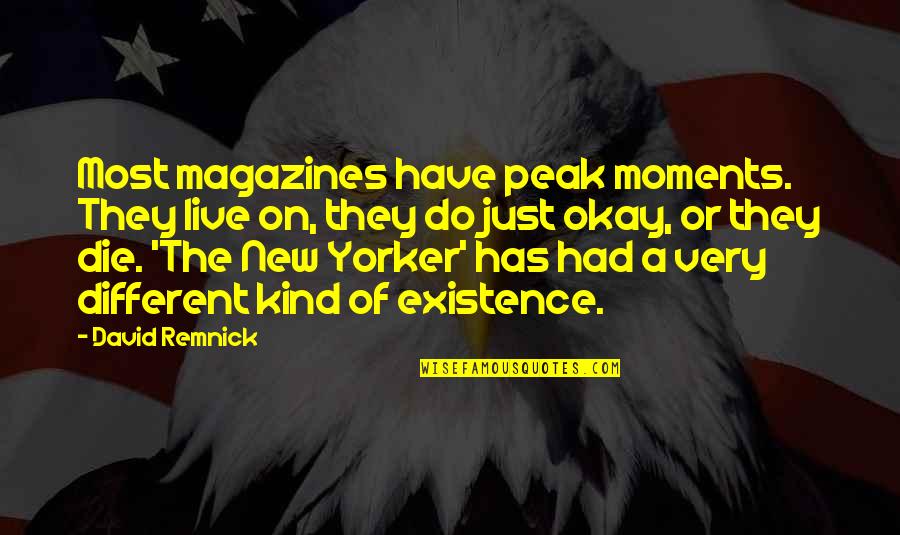 Very Different Quotes By David Remnick: Most magazines have peak moments. They live on,