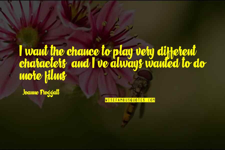 Very Different Quotes By Joanne Froggatt: I want the chance to play very different