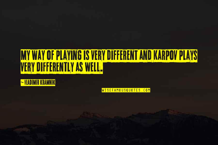 Very Different Quotes By Vladimir Kramnik: My way of playing is very different and
